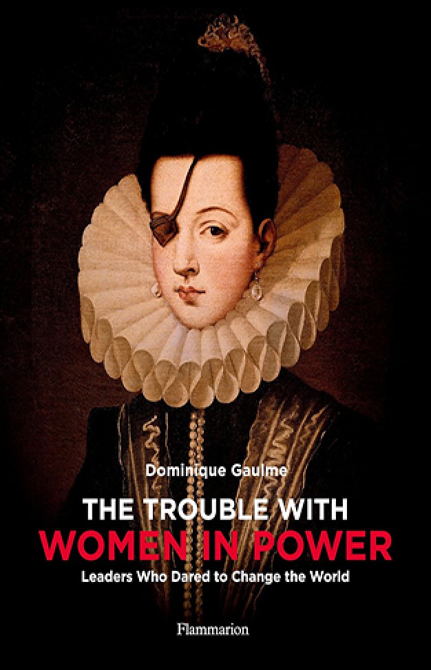 The Trouble with Women in Power - Leaders Who Dared to Change the World